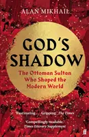 L'ombra di Dio - Il sultano ottomano che ha plasmato il mondo moderno - God's Shadow - The Ottoman Sultan Who Shaped the Modern World