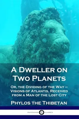 Un abitante su due pianeti: O, la divisione del cammino - Visioni di Atlantide, ricevute da un uomo della città perduta - A Dweller on Two Planets: Or, the Dividing of the Way - Visions of Atlantis, Received from a Man of the Lost City