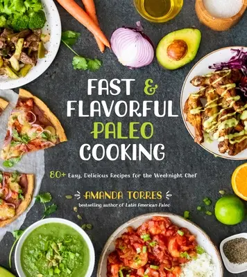Cucina paleo veloce e saporita: 80+ ricette facili e deliziose per lo chef della settimana - Fast & Flavorful Paleo Cooking: 80+ Easy, Delicious Recipes for the Weeknight Chef