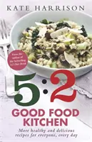 5:2 Good Food Kitchen - Ricette più sane e deliziose per tutti, tutti i giorni - 5:2 Good Food Kitchen - More Healthy and Delicious Recipes for Everyone, Everyday