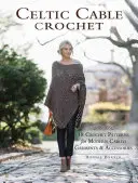 Celtic Cable Crochet: 18 schemi all'uncinetto per moderni capi e accessori lavorati con i ferri - Celtic Cable Crochet: 18 Crochet Patterns for Modern Cabled Garments & Accessories