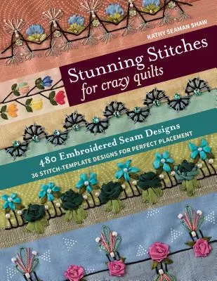 Punti sorprendenti per quilt pazzi: 480 disegni di cuciture ricamate, 36 disegni di modelli di punti per un posizionamento perfetto - Stunning Stitches for Crazy Quilts: 480 Embroidered Seam Designs, 36 Stitch-Template Designs for Perfect Placement