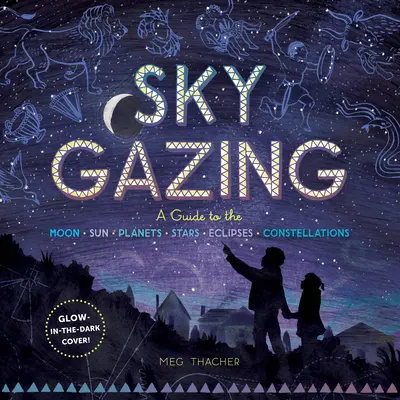 Osservare il cielo: Guida alla Luna, al Sole, ai pianeti, alle stelle, alle eclissi e alle costellazioni - Sky Gazing: A Guide to the Moon, Sun, Planets, Stars, Eclipses, and Constellations