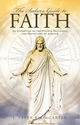 La guida del cercatore alla fede: Un'esposizione dei dubbi, delle illusioni e degli inganni dell'ateismo - The Seeker's Guide to Faith: An Exposition of the Doubts, Delusions, and Deceptions of Atheism