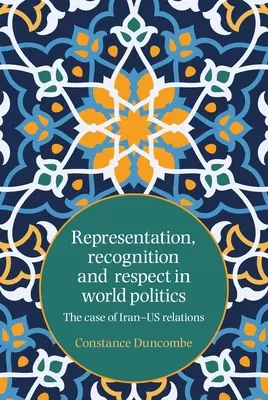 Rappresentanza, riconoscimento e rispetto nella politica mondiale: Il caso delle relazioni tra Iran e Stati Uniti - Representation, recognition and respect in world politics: The case of Iran-Us relations