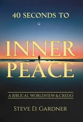 40 secondi per la pace interiore: Una visione del mondo e un credo biblico - 40 Seconds to Inner Peace: A Biblical Worldview & Credo