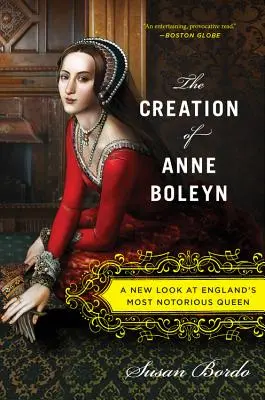 La creazione di Anna Bolena: Un nuovo sguardo sulla regina più famosa d'Inghilterra - The Creation of Anne Boleyn: A New Look at England's Most Notorious Queen