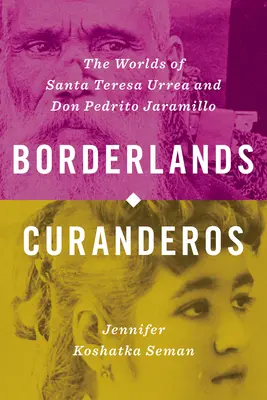 Curanderos delle terre di confine: I mondi di Santa Teresa Urrea e Don Pedrito Jaramillo - Borderlands Curanderos: The Worlds of Santa Teresa Urrea and Don Pedrito Jaramillo