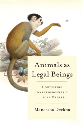 Animali come esseri giuridici: Contestare gli ordini giuridici antropocentrici - Animals as Legal Beings: Contesting Anthropocentric Legal Orders