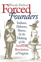 Fondatori forzati: Indiani, debitori, schiavi e la nascita della Rivoluzione americana in Virginia - Forced Founders: Indians, Debtors, Slaves & the Making of the American Revolution in Virginia