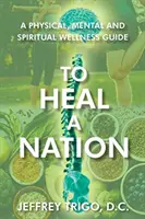 Guarire una nazione: Guida al benessere fisico, mentale e spirituale - To Heal a Nation: A Physical, Mental and Spiritual Wellness Guide