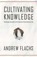 Coltivare la conoscenza: Biotecnologie, sostenibilità e costi umani del capitalismo del cotone in India - Cultivating Knowledge: Biotechnology, Sustainability, and the Human Cost of Cotton Capitalism in India