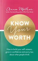 Conoscere il proprio valore - Come costruire la propria autostima, crescere in sicurezza e preoccuparsi meno di ciò che pensa la gente - Know Your Worth - How to build your self-esteem, grow in confidence and worry less about what people think