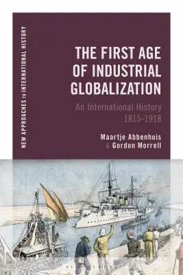 La prima età della globalizzazione industriale: Una storia internazionale 1815-1918 - The First Age of Industrial Globalization: An International History 1815-1918