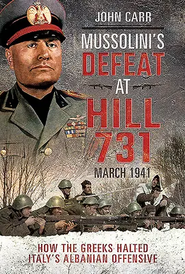 La sconfitta di Mussolini alla collina 731, marzo 1941: Come i greci fermarono l'offensiva italiana in Albania - Mussolini's Defeat at Hill 731, March 1941: How the Greeks Halted Italy's Albanian Offensive