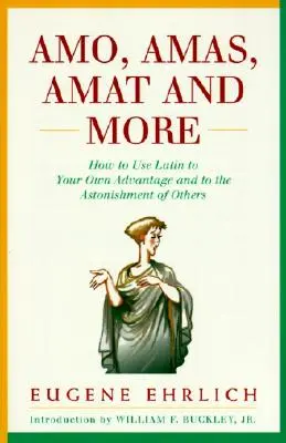 Amo, Amas, Amat e altro: Come usare il latino a proprio vantaggio e con stupore degli altri - Amo, Amas, Amat and More: How to Use Latin to Your Own Advantage and to the Astonishment of Others