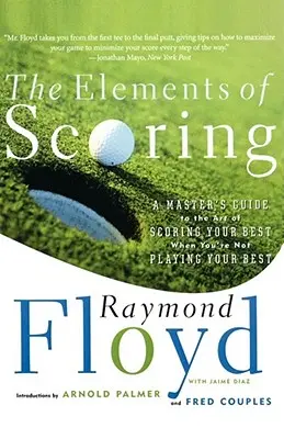 Gli elementi del punteggio: Guida del maestro all'arte di segnare al meglio quando non si sta giocando al meglio - The Elements of Scoring: A Master's Guide to the Art of Scoring Your Best When You're Not Playing Your Best