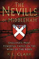 I Nevill di Middleham: La famiglia più potente d'Inghilterra nella Guerra delle Rose - The Nevills of Middleham: England's Most Powerful Family in the War of the Roses