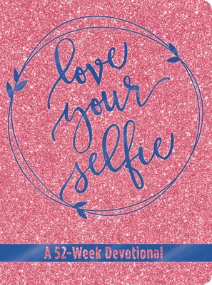 Ama il tuo selfie (devozionale Glitter): Un devozionale di 52 settimane - Love Your Selfie (Glitter Devotional): A 52-Week Devotional