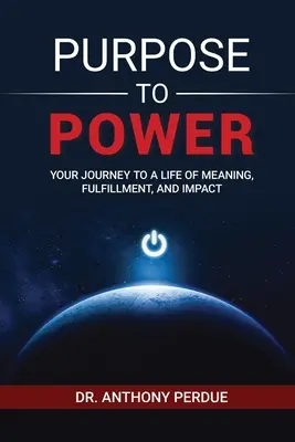 Scopo al potere: Il vostro viaggio verso una vita di significato, realizzazione e impatto - Purpose to Power: Your Journey to a Life of Meaning, Fulfillment, and Impact