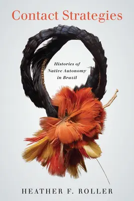 Strategie di contatto: Storie di autonomia dei nativi in Brasile - Contact Strategies: Histories of Native Autonomy in Brazil