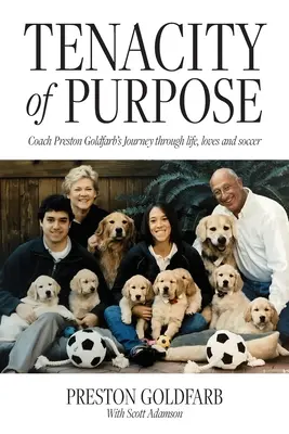 La tenacia dello scopo: il viaggio dell'allenatore Preston Goldfarb attraverso la vita, gli amori e il calcio - Tenacity of Purpose: Coach Preston Goldfarb's Journey through life, loves and soccer