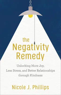 Il rimedio alla negatività: Sbloccare più gioia, meno stress e relazioni migliori attraverso la gentilezza - The Negativity Remedy: Unlocking More Joy, Less Stress, and Better Relationships Through Kindness