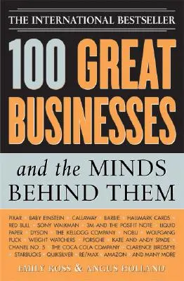 100 grandi aziende e le loro menti: usate i loro segreti per aumentare il vostro successo negli affari e negli investimenti - 100 Great Businesses and the Minds Behind Them: Use Their Secrets to Boost Your Business and Investment Success