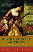 Madri rivoluzionarie: Le donne nella lotta per l'indipendenza dell'America - Revolutionary Mothers: Women in the Struggle for America's Independence