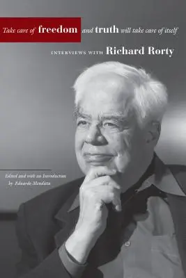 Prenditi cura della libertà e la verità si prenderà cura di sé: Interviste con Richard Rorty - Take Care of Freedom and Truth Will Take Care of Itself: Interviews with Richard Rorty