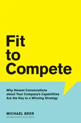 Fit to Compete: Perché le conversazioni oneste sulle capacità della vostra azienda sono la chiave per una strategia vincente - Fit to Compete: Why Honest Conversations about Your Company's Capabilities Are the Key to a Winning Strategy