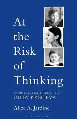 A rischio di pensare: Una biografia intellettuale di Julia Kristeva - At the Risk of Thinking: An Intellectual Biography of Julia Kristeva