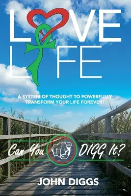 Ama la vita! Can You Digg It?: Un sistema di pensiero per cambiare la tua vita per sempre! - Love Life! Can You Digg It?: A System of Thought to Powerfully Change Your Life Forever!