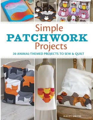 Progetti patchwork semplici: 20 progetti a tema animale da cucire e trapuntare - Simple Patchwork Projects: 20 Animal-Themed Projects to Sew & Quilt