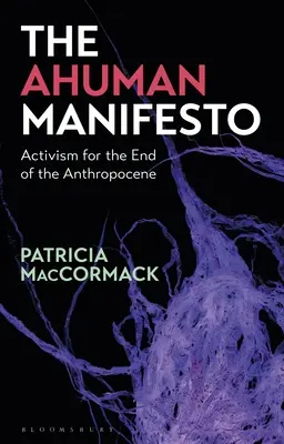 Il Manifesto Ahuman: Attivismo per la fine dell'Antropocene - The Ahuman Manifesto: Activism for the End of the Anthropocene
