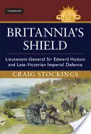 Lo scudo di Britannia: Il tenente generale Sir Edward Hutton e la difesa imperiale tardo-vittoriana - Britannia's Shield: Lieutenant-General Sir Edward Hutton and Late-Victorian Imperial Defence
