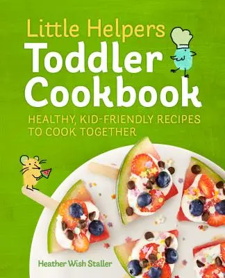 Piccolo libro di cucina per bambini: Ricette salutari e adatte ai bambini da cucinare insieme - Little Helpers Toddler Cookbook: Healthy, Kid-Friendly Recipes to Cook Together