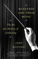 I maestri e la loro musica: L'arte e l'alchimia della direzione d'orchestra - Maestros and Their Music: The Art and Alchemy of Conducting