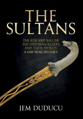 I Sultani: Ascesa e caduta dei sovrani ottomani e del loro mondo - The Sultans: The Rise and Fall of the Ottoman Rulers and Their World