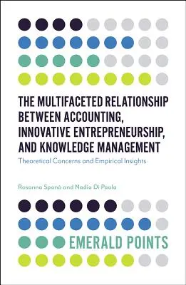 La relazione multiforme tra contabilità, imprenditorialità innovativa e gestione della conoscenza: Aspetti teorici e approfondimenti empirici - The Multifaceted Relationship Between Accounting, Innovative Entrepreneurship, and Knowledge Management: Theoretical Concerns and Empirical Insights