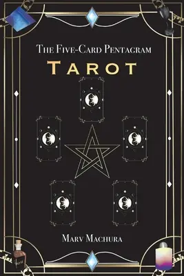 I Tarocchi del Pentagramma a Cinque Carte: Guida alla lettura dei Tarocchi e alla disposizione del Pentagramma a cinque carte - The Five-Card Pentagram Tarot: A Guide to Reading Your Tarot Cards and the Five-Card Pentagram Layout