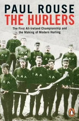 Hurlers - Il primo campionato All-Ireland e la nascita dell'Hurling moderno - Hurlers - The First All-Ireland Championship and the Making of Modern Hurling
