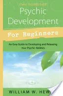Sviluppo psichico per principianti: Una guida facile per sviluppare e liberare le proprie capacità psichiche - Psychic Development for Beginners: An Easy Guide to Developing & Releasing Your Psychic Abilities