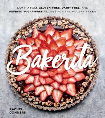 Bakerita: 100+ ricette senza fronzoli senza glutine, senza latticini e senza zuccheri raffinati per il panettiere moderno - Bakerita: 100+ No-Fuss Gluten-Free, Dairy-Free, and Refined Sugar-Free Recipes for the Modern Baker