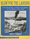 Il soffio per l'approdo: Cento anni di navigazione a vapore sulle acque del West - Blow for the Landing: A Hundred Years of Steam Navigation on the Waters of the West