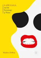 Lady Gaga e la sociologia della fama: L'ascesa di una pop star nell'era della celebrità - Lady Gaga and the Sociology of Fame: The Rise of a Pop Star in an Age of Celebrity