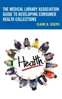 Guida dell'Associazione delle biblioteche mediche allo sviluppo di collezioni sanitarie per i consumatori - The Medical Library Association Guide to Developing Consumer Health Collections
