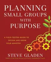 Pianificare piccoli gruppi con uno scopo: una guida testata sul campo per progettare e far crescere il vostro ministero - Planning Small Groups with Purpose: A Field-Tested Guide to Design and Grow Your Ministry