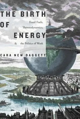 La nascita dell'energia: Combustibili fossili, termodinamica e politica del lavoro - The Birth of Energy: Fossil Fuels, Thermodynamics, and the Politics of Work