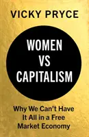 Donne contro il capitalismo: Perché non possiamo avere tutto in un'economia di libero mercato - Women vs. Capitalism: Why We Can't Have It All in a Free Market Economy